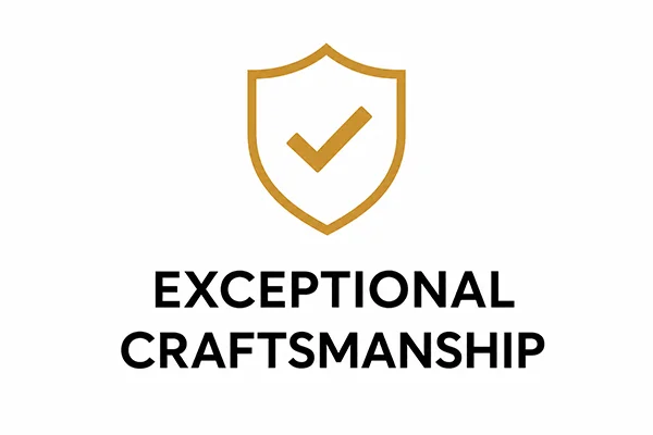 EXCEPTIONAL CRAFTSMANSHIP